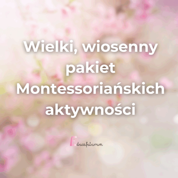 Wielki, wiosenny pakiet Montessoriańskich aktywności